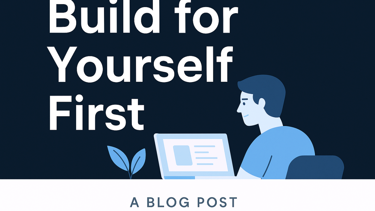 Build the Tool You Need Before the App You Think Others Want